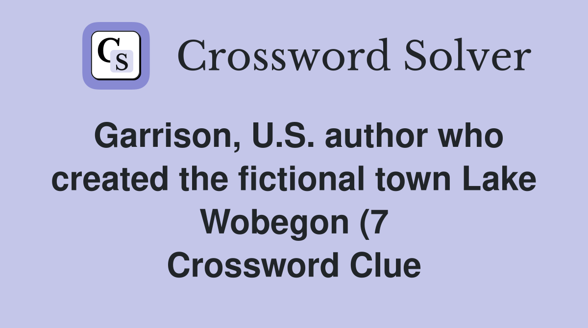Garrison U S author who created the fictional town Lake Wobegon (7 Garrison U S author who created the fictional town Lake Wobegon (7